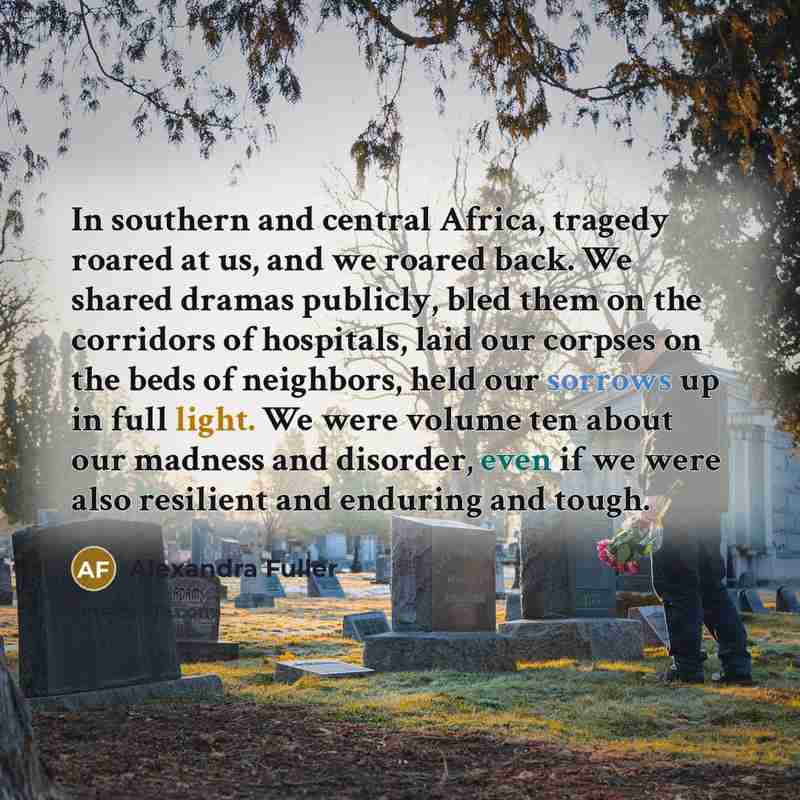 “In southern and central Africa, tragedy roared at us, and…” quote by Alexandra Fuller