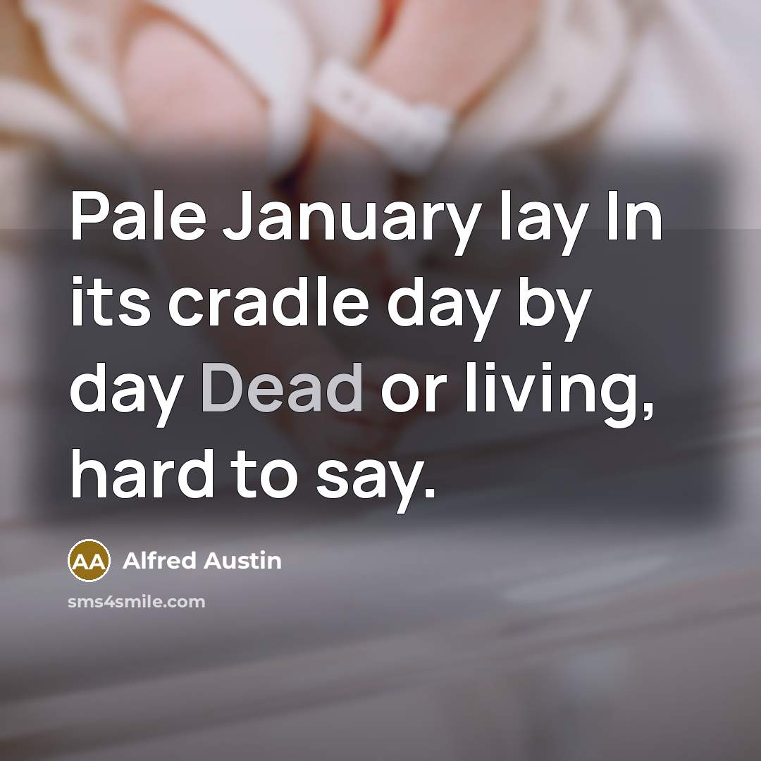 “Pale January lay In its cradle day by day Dead…” quote by Alfred Austin