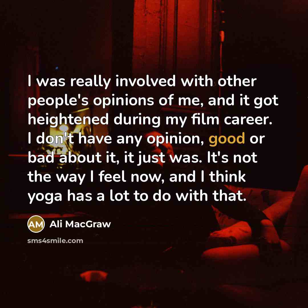 “I was really involved with other people's opinions of me,…” quote by Ali MacGraw