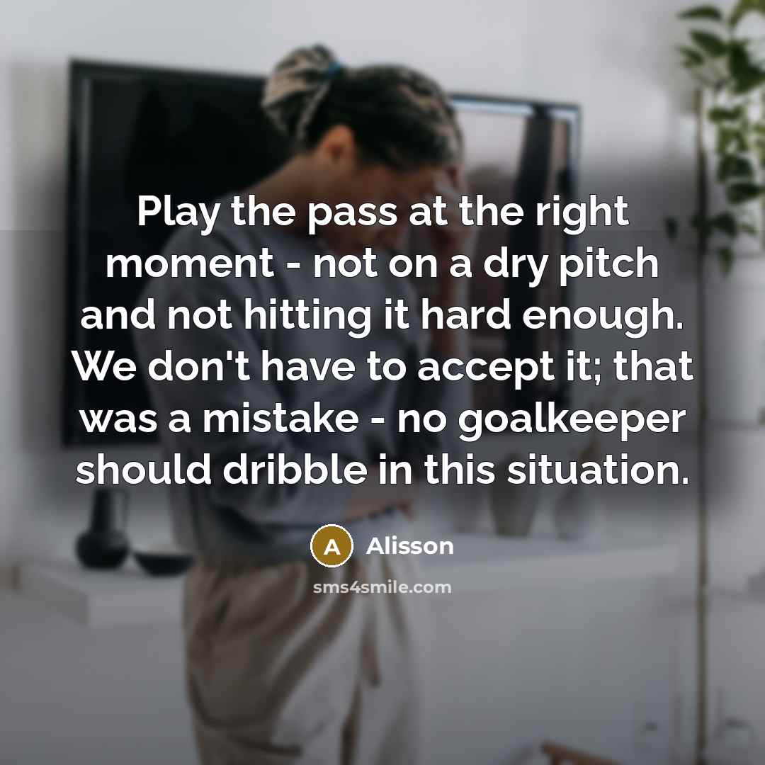 “Play the pass at the right moment - not on…” quote by Alisson