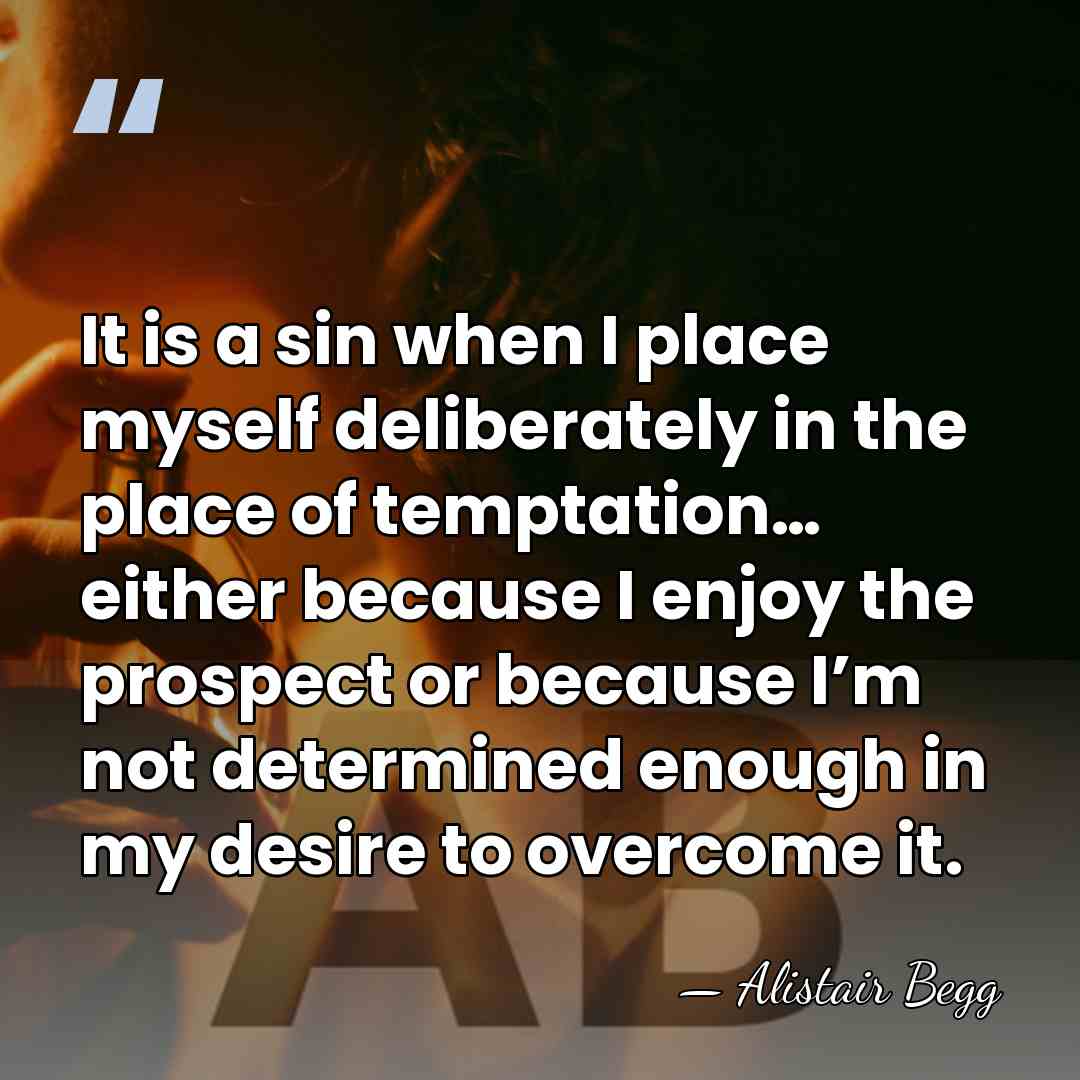 It is a sin when I place myself deliberately in the place&hellip; - Alistair Begg