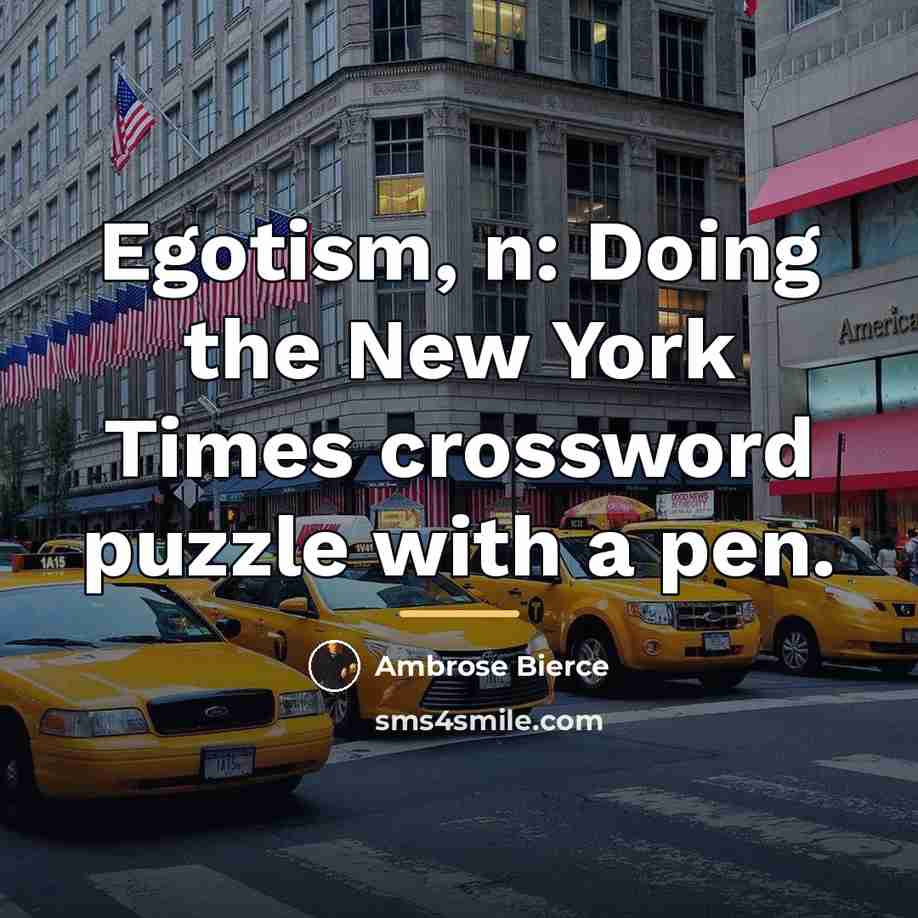 “Egotism, n: Doing the New York Times crossword puzzle with…” quote by Ambrose Bierce