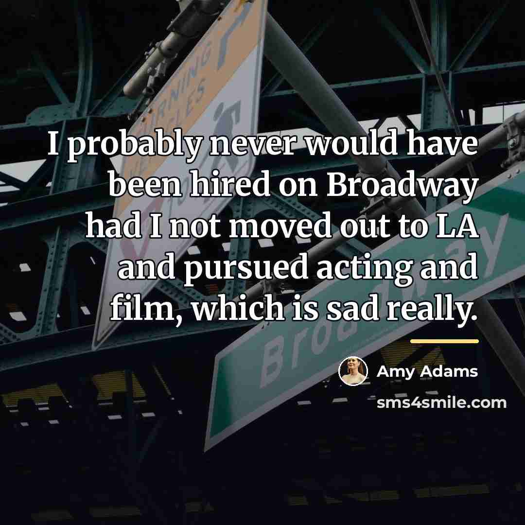 “I probably never would have been hired on Broadway had…” quote by Amy Adams