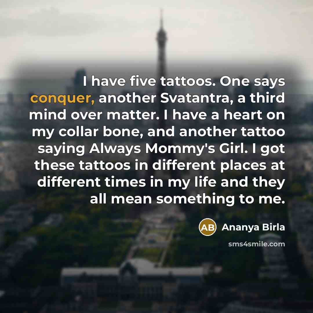“I have five tattoos. One says conquer, another Svatantra, a…” quote by Ananya Birla