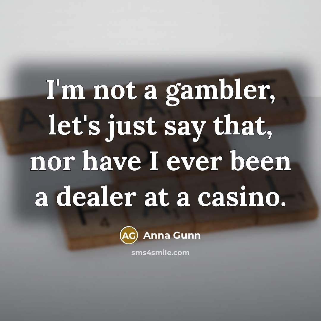 “I'm not a gambler, let's just say that, nor have…” quote by Anna Gunn