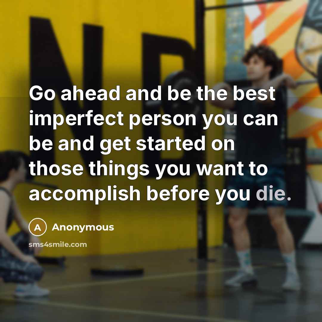 “Go ahead and be the best imperfect person you can…” quote by Anonymous