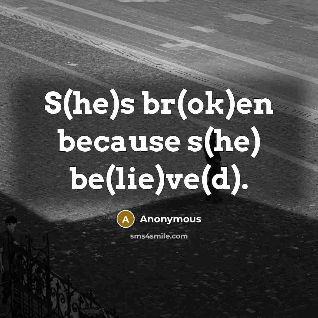 “S(he)s br(ok)en because s(he) be(lie)ve(d).…” quote by Anonymous