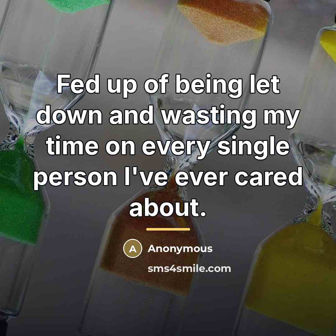 “Fed up of being let down and wasting my time…” quote by Anonymous