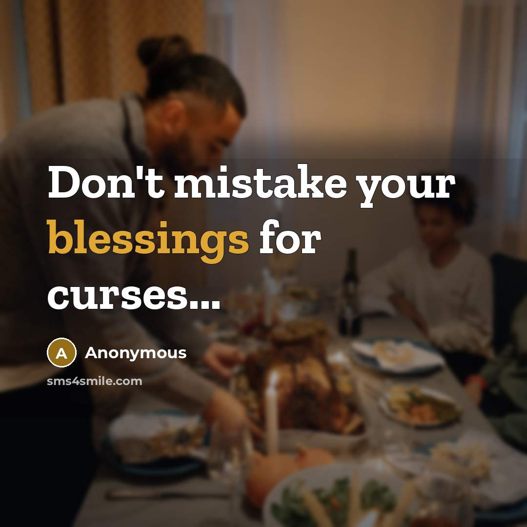 “Don't mistake your blessings for curses...…” quote by Anonymous