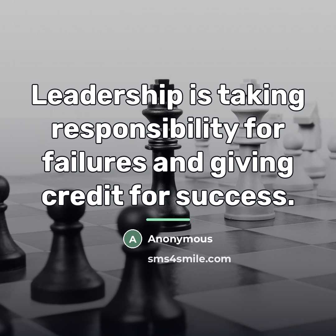 “Leadership is taking responsibility for failures and giving credit for…” quote by Anonymous