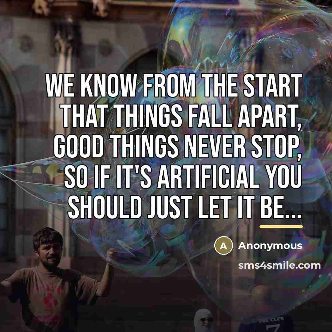 “We know from the start that things fall apart, good…” quote by Anonymous
