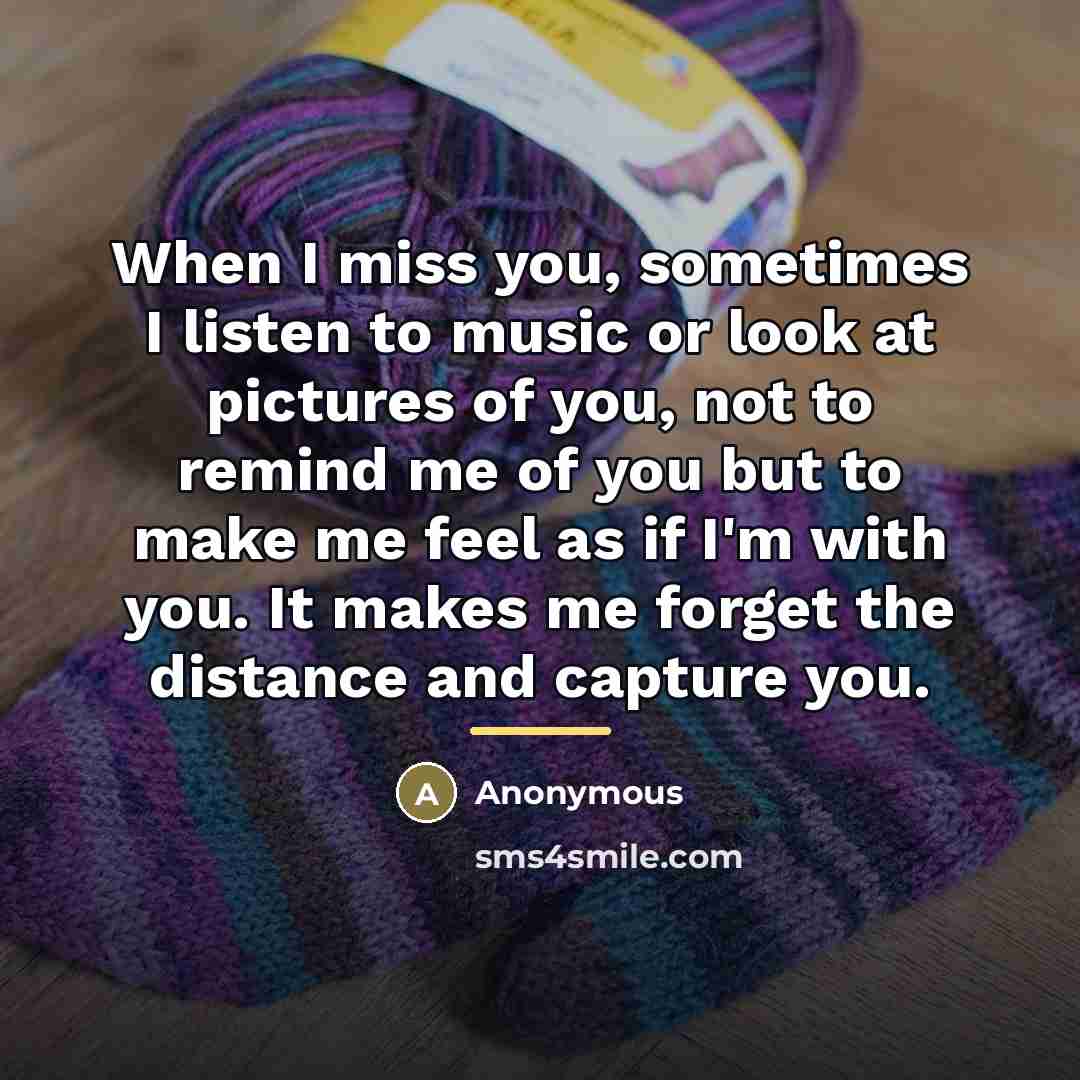 “When I miss you, sometimes I listen to music or…” quote by Anonymous