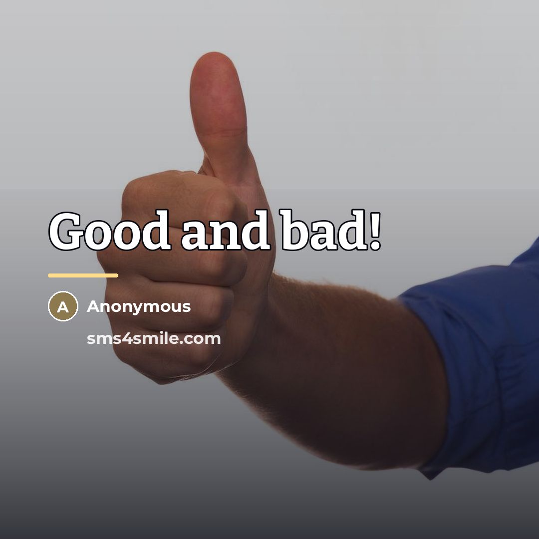 “Good and bad!…” quote by Anonymous