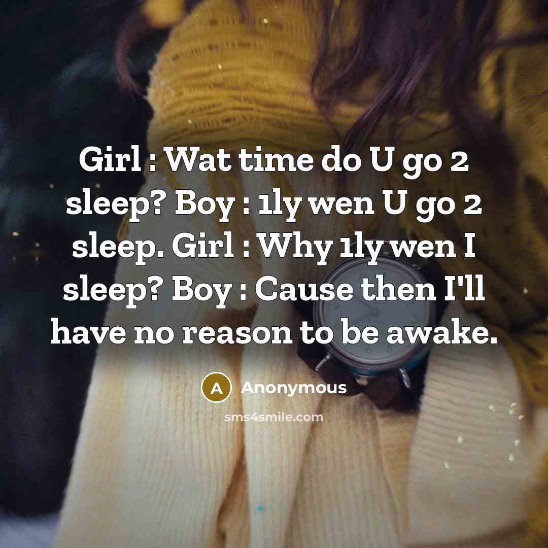 “Girl : Wat time do U go 2 sleep? Boy…” quote by Anonymous