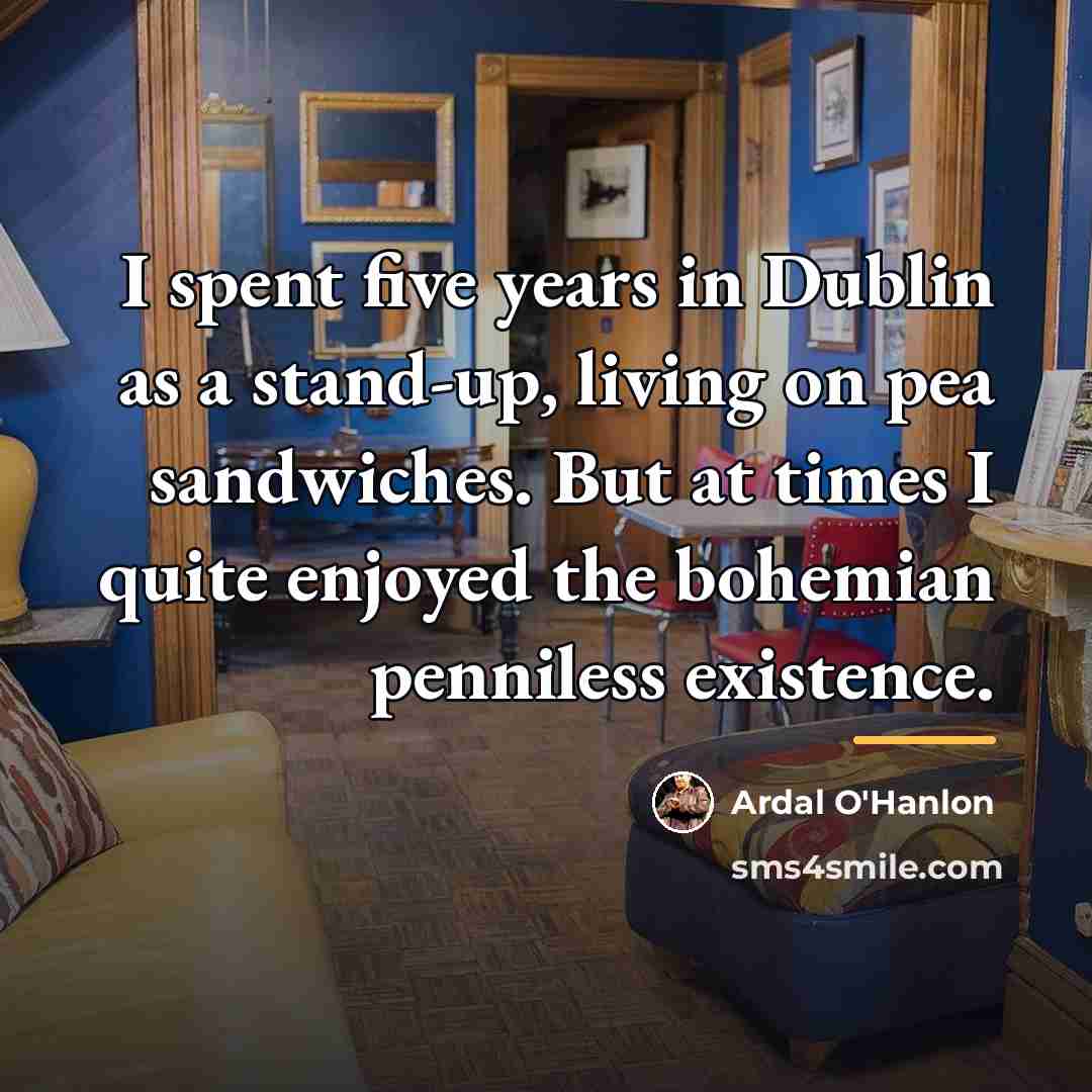 “I spent five years in Dublin as a stand-up, living…” quote by Ardal O'Hanlon