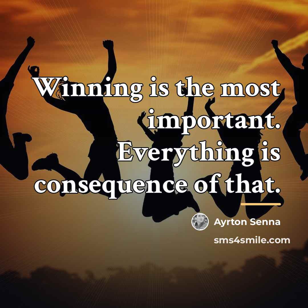 “Winning is the most important. Everything is consequence of that.…” quote by Ayrton Senna