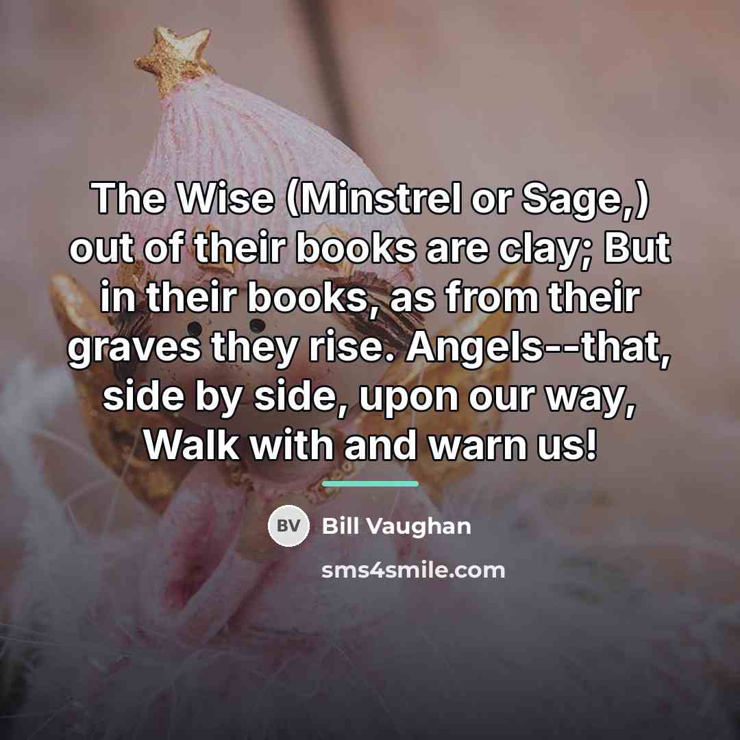 “The Wise (Minstrel or Sage,) out of their books are…” quote by Bill Vaughan