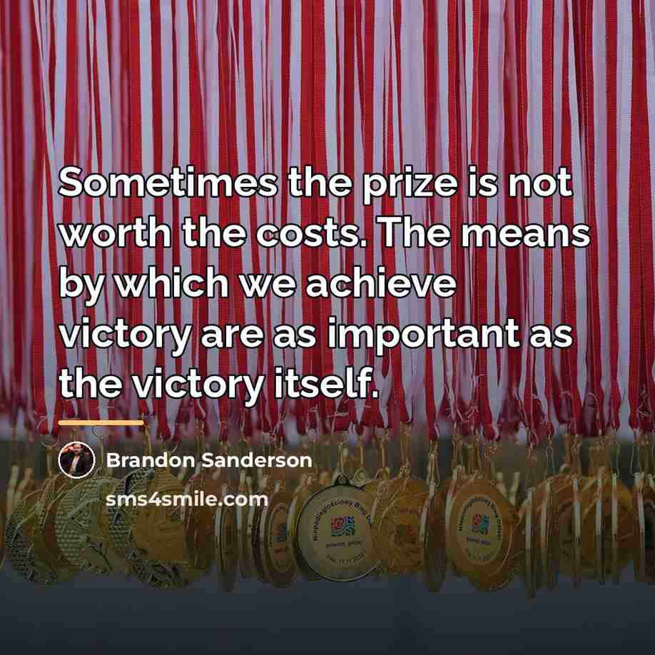 “Sometimes the prize is not worth the costs. The means…” quote by Brandon Sanderson