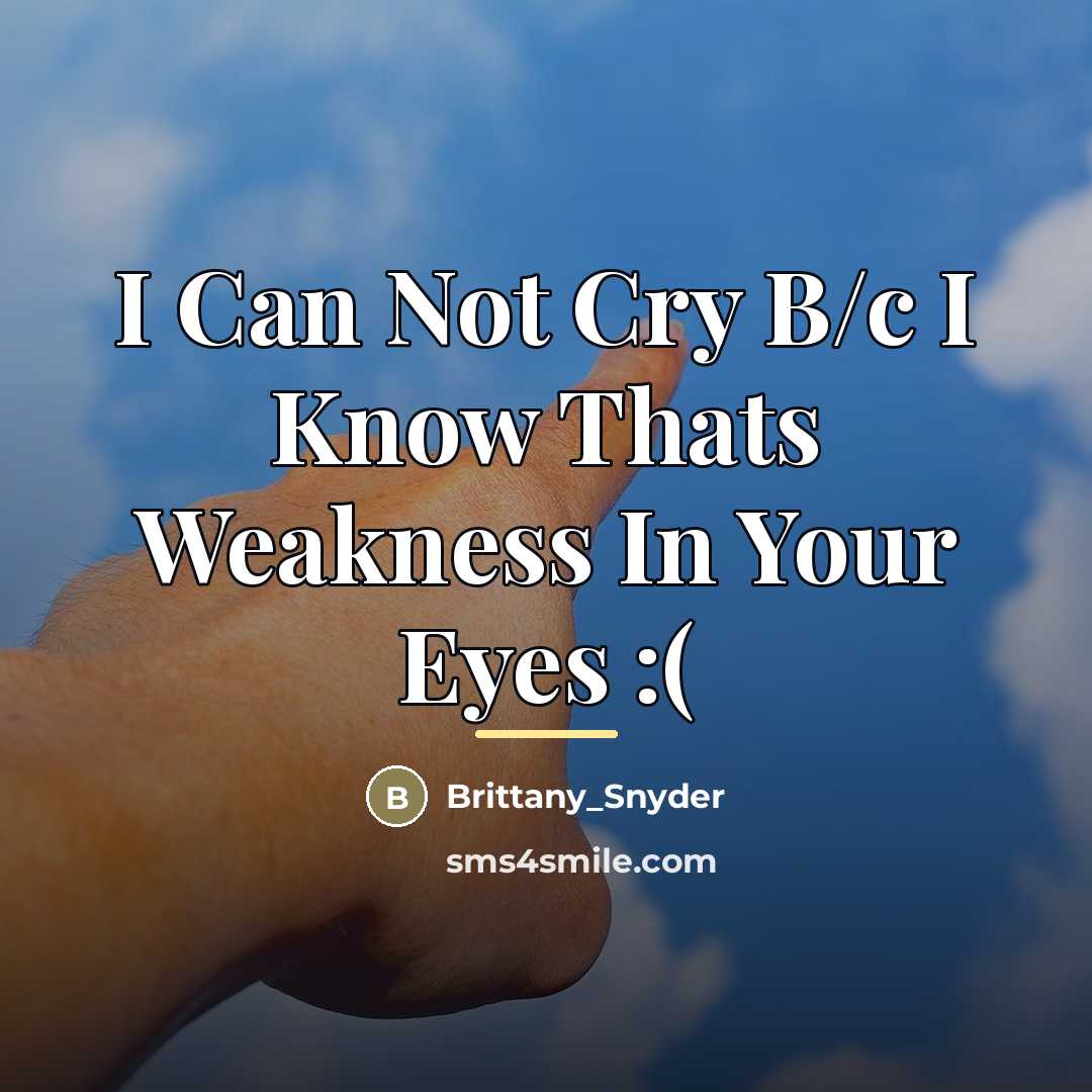 “I Can Not Cry B/c I Know Thats Weakness In…” quote by Brittany_Snyder