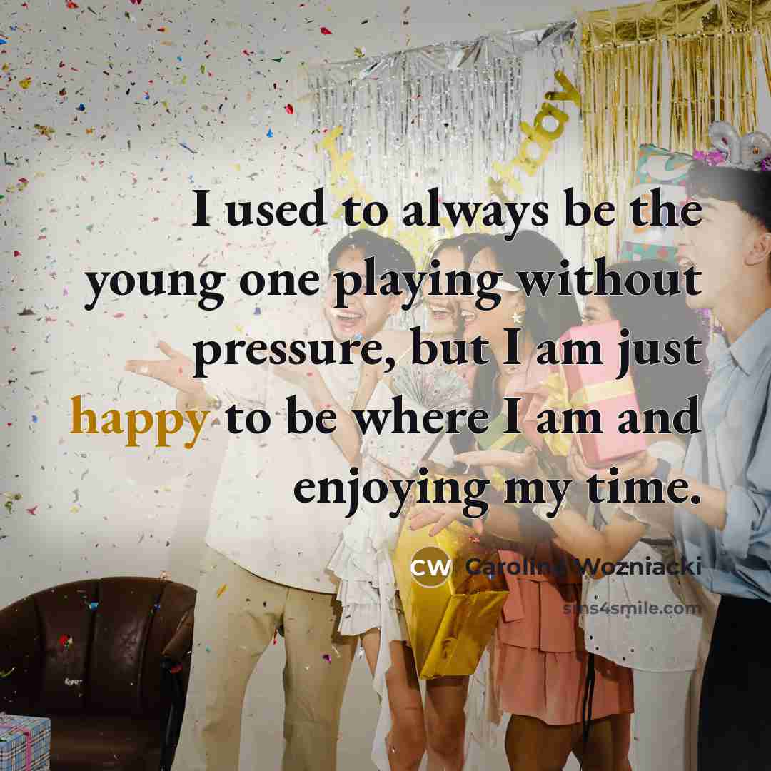 “I used to always be the young one playing without…” quote by Caroline Wozniacki
