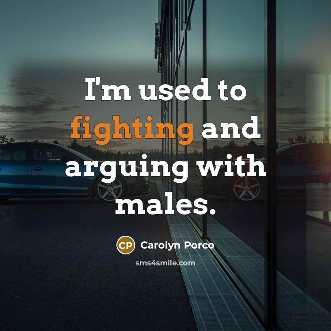 “I'm used to fighting and arguing with males.…” quote by Carolyn Porco