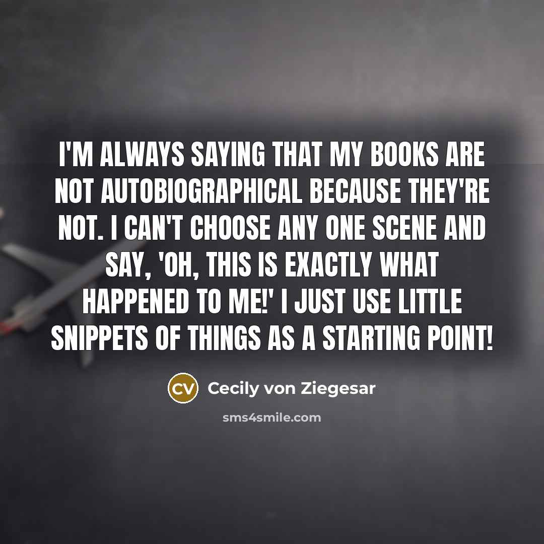 “I'm always saying that my books are not autobiographical because…” quote by Cecily von Ziegesar