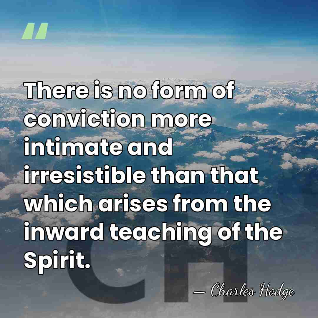 There is no form of conviction more intimate and irresistible than that&hellip; - Charles Hodge