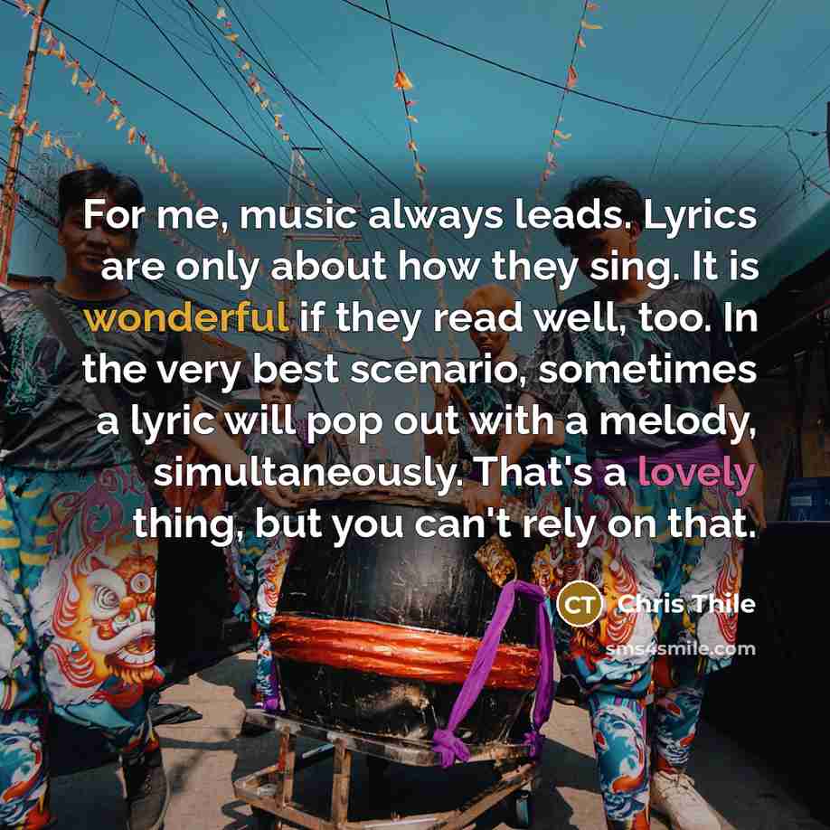 “For me, music always leads. Lyrics are only about how…” quote by Chris Thile