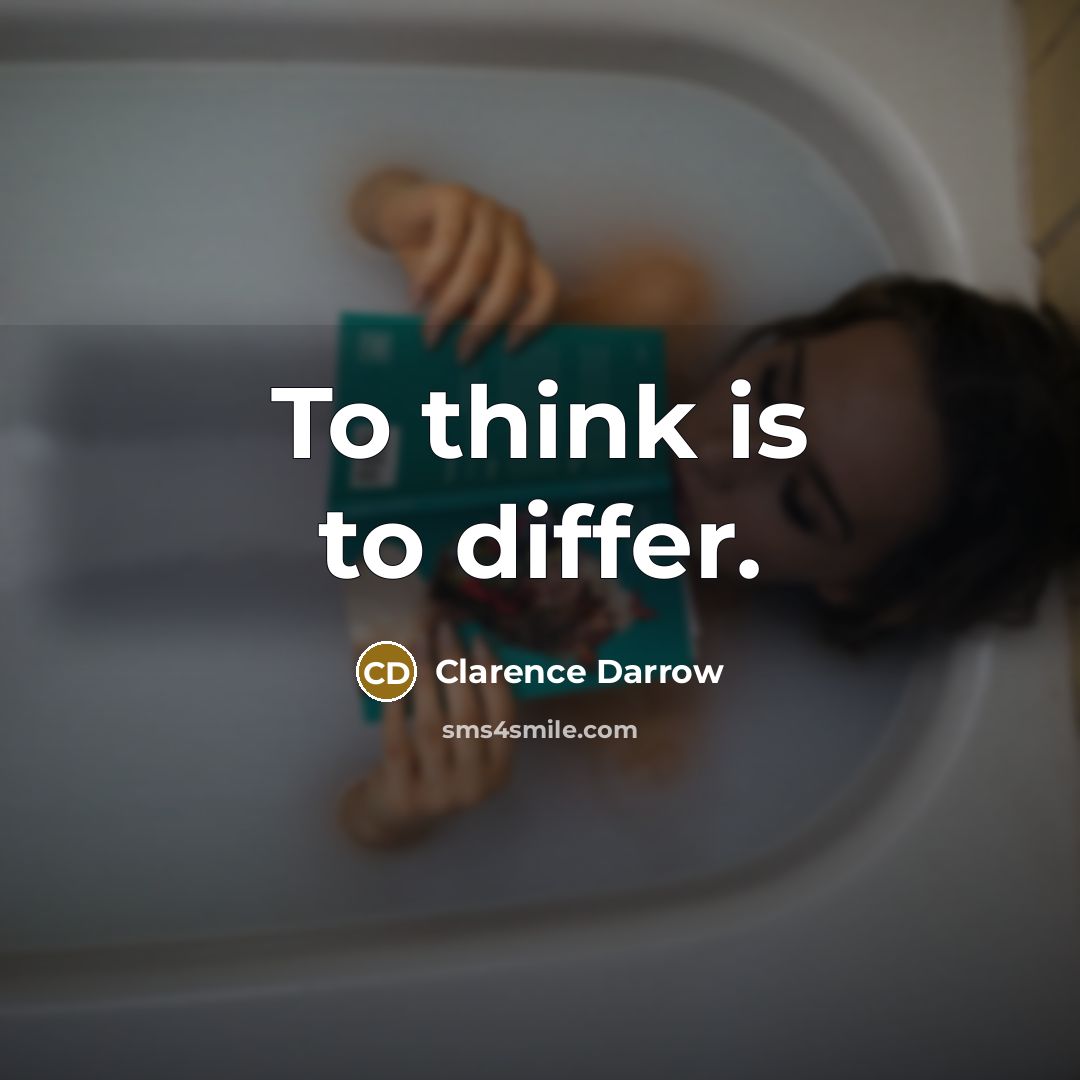 “To think is to differ.” quote by Clarence Darrow