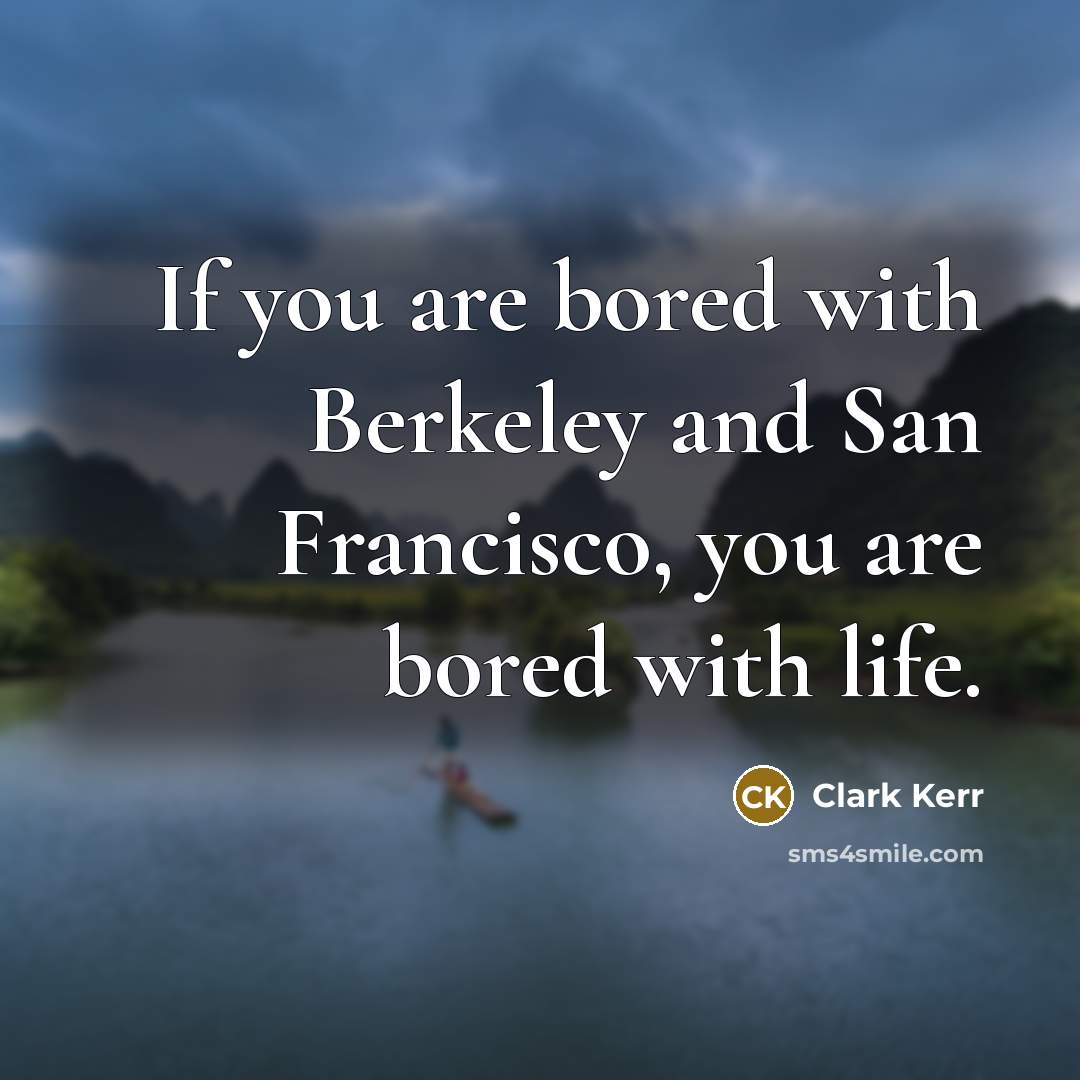 “If you are bored with Berkeley and San Francisco, you…” quote by Clark Kerr