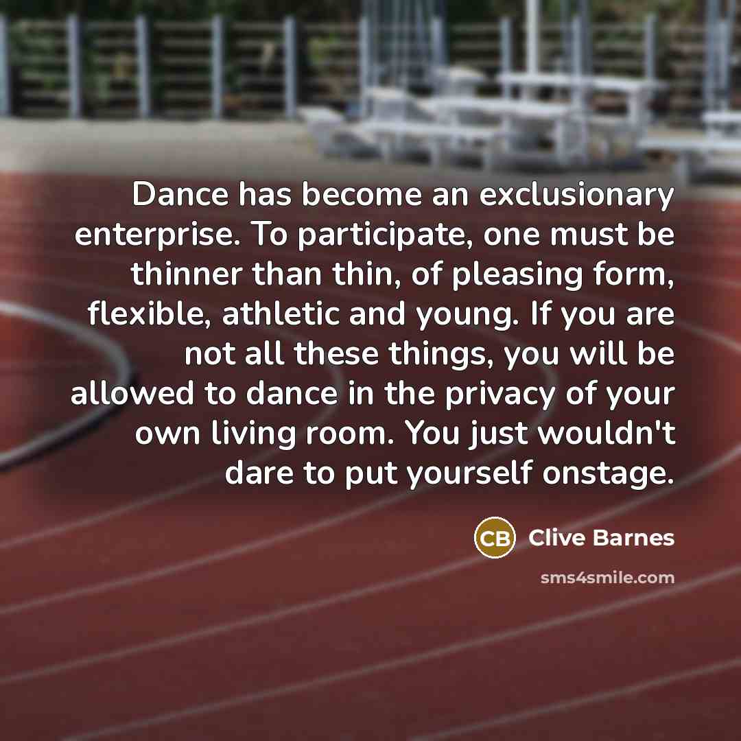 “Dance has become an exclusionary enterprise. To participate, one must…” quote by Clive Barnes