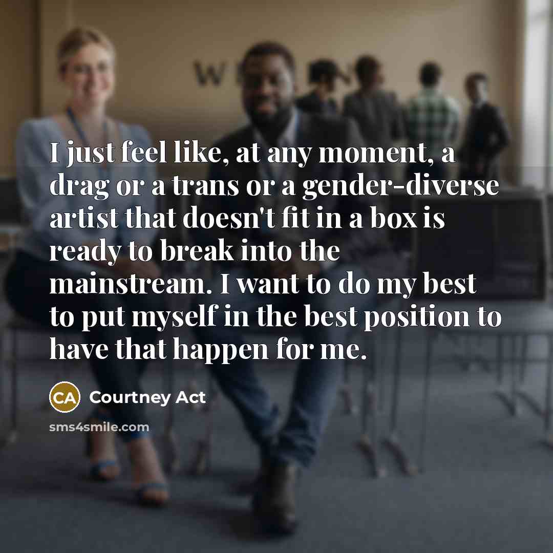“I just feel like, at any moment, a drag or…” quote by Courtney Act
