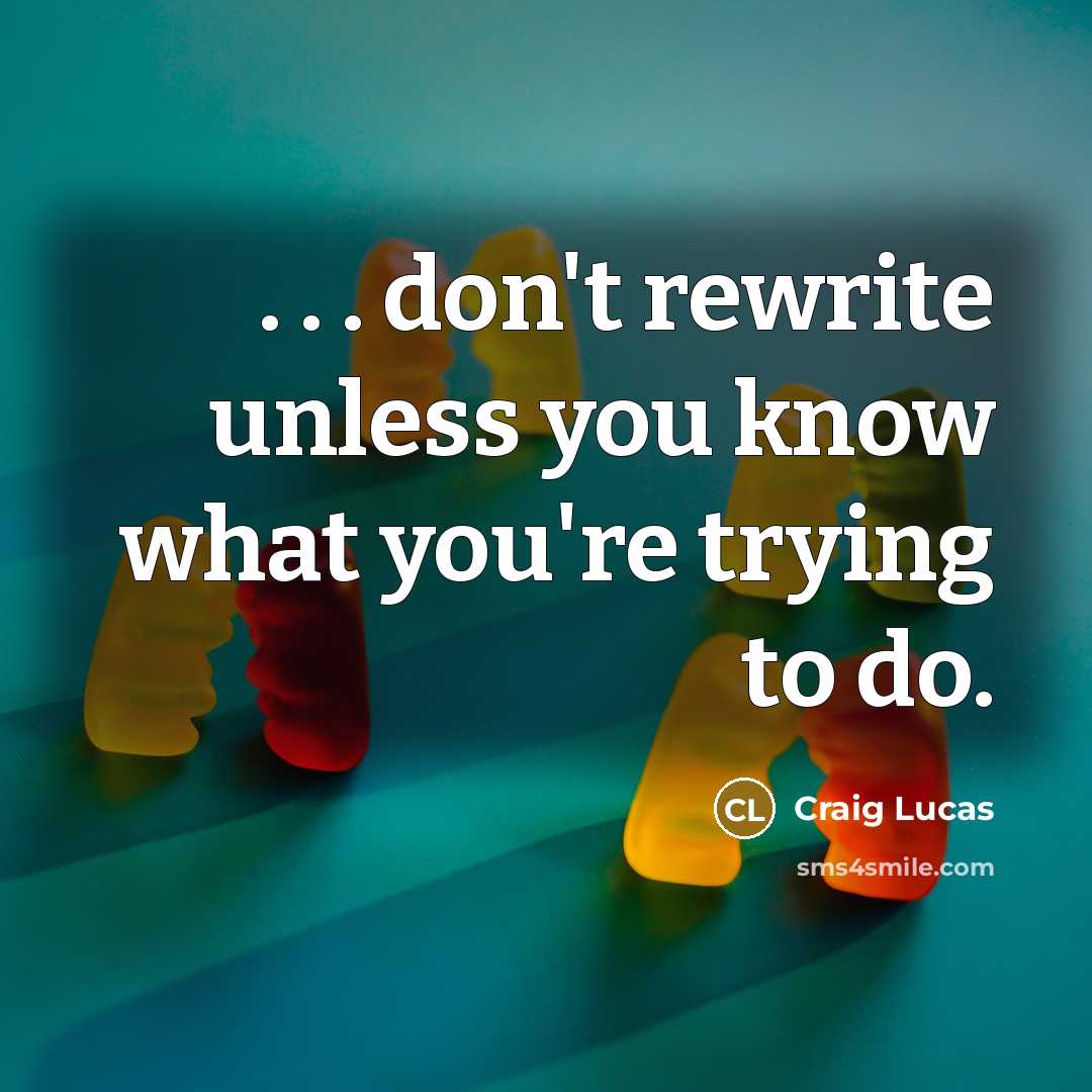 “. . . don't rewrite unless you know what you're…” quote by Craig Lucas
