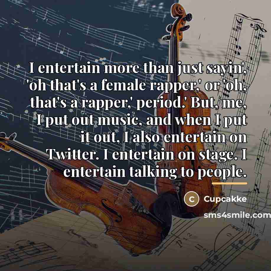 “I entertain more than just sayin', 'oh that's a female…” quote by Cupcakke