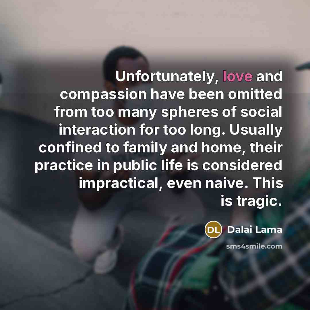 “Unfortunately, love and compassion have been omitted from too many…” quote by Dalai Lama