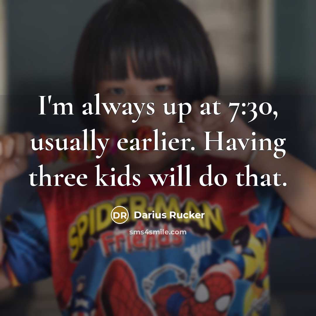 “I'm always up at 7:30, usually earlier. Having three kids…” quote by Darius Rucker