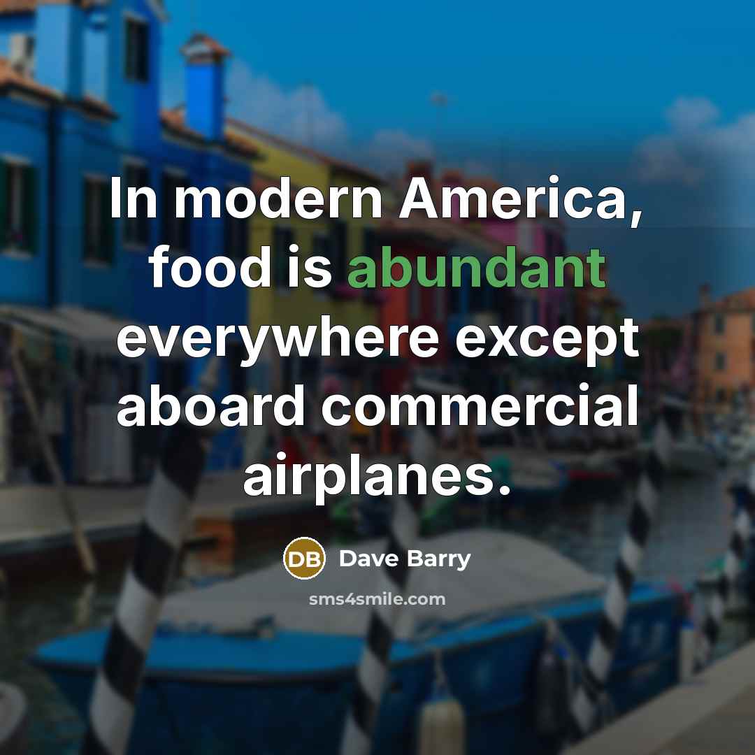 “In modern America, food is abundant everywhere except aboard commercial…” quote by Dave Barry