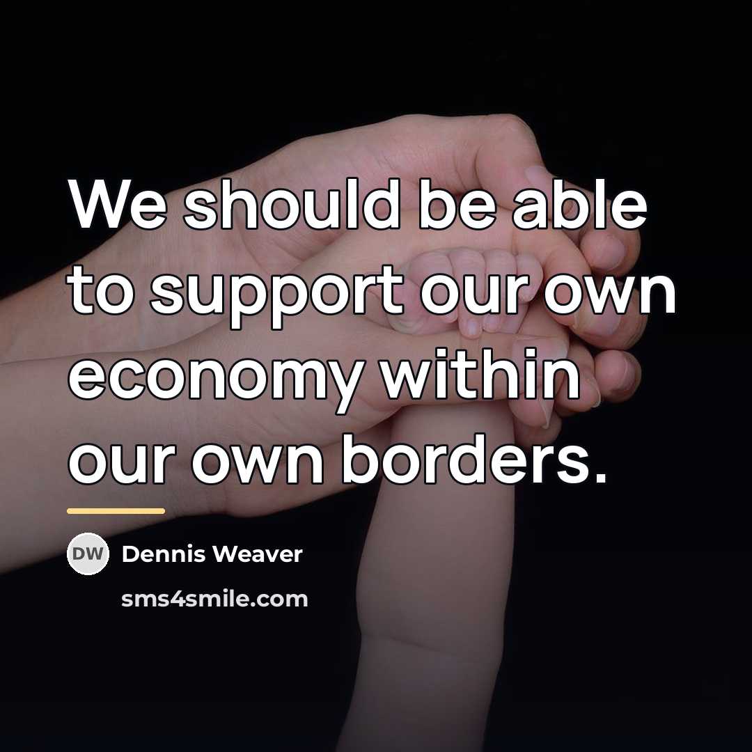 “We should be able to support our own economy within…” quote by Dennis Weaver