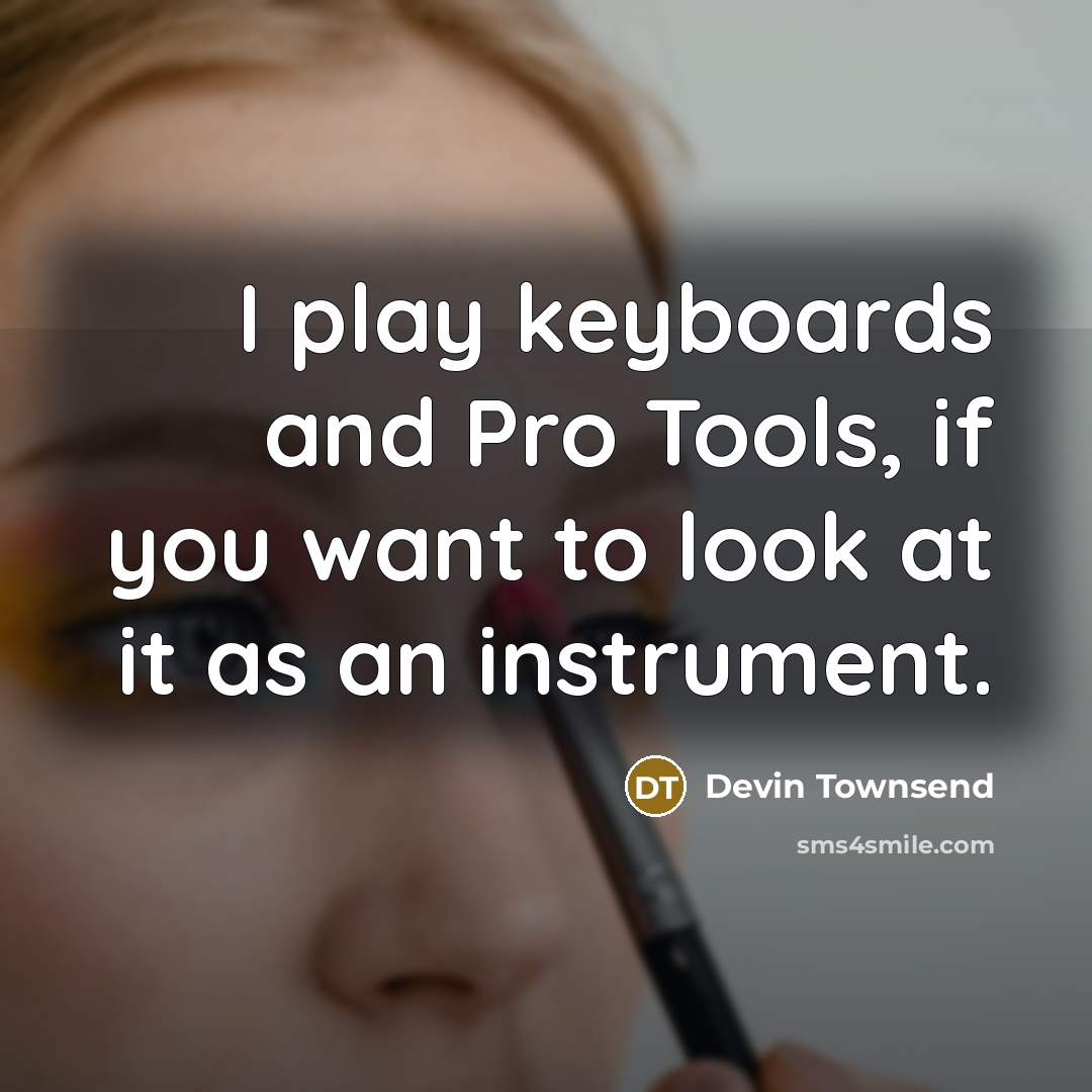 “I play keyboards and Pro Tools, if you want to…” quote by Devin Townsend