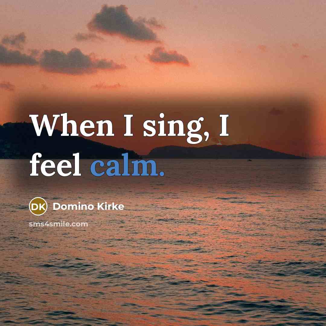 “When I sing, I feel calm.…” quote by Domino Kirke