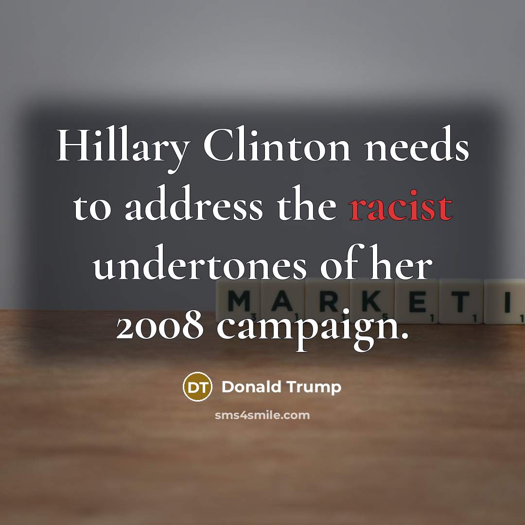“Hillary Clinton needs to address the racist undertones of her…” quote by Donald Trump