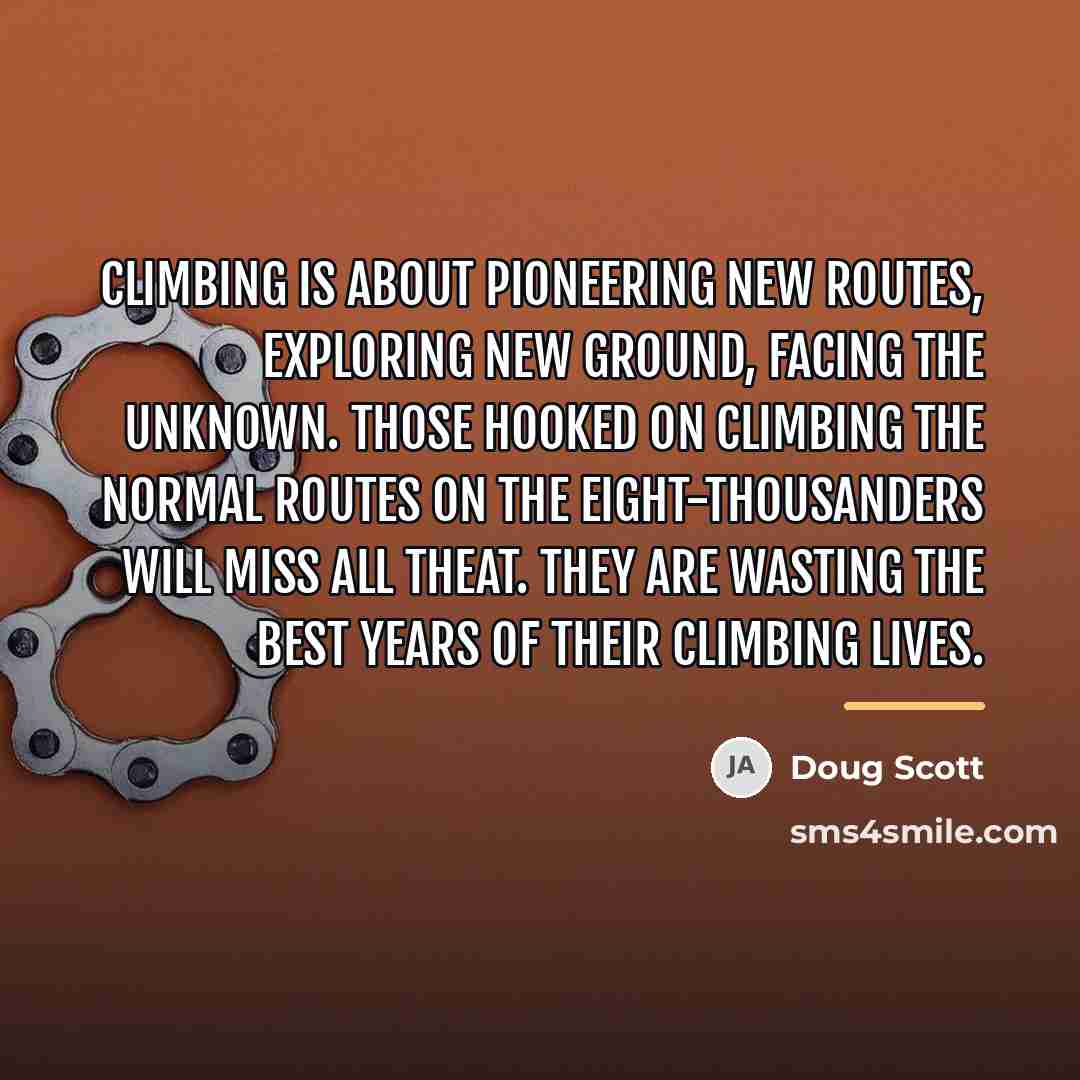 “Climbing is about pioneering new routes, exploring new ground, facing…” quote by Doug Scott