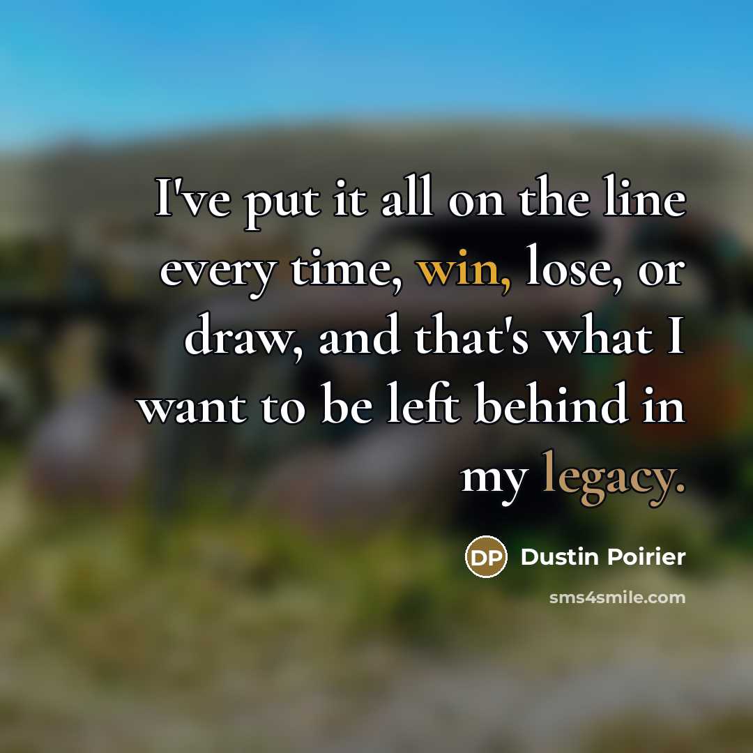 “I've put it all on the line every time, win,…” quote by Dustin Poirier