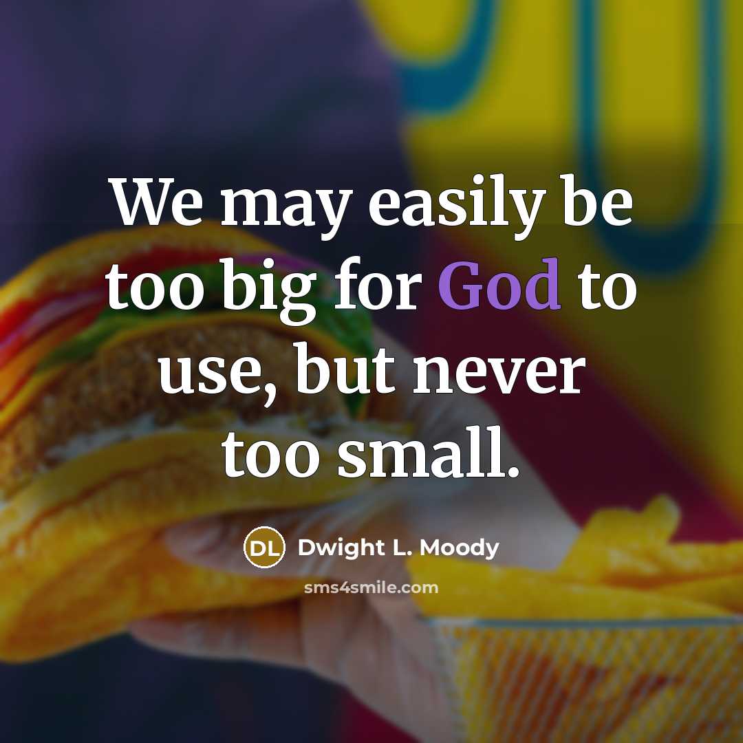 “We may easily be too big for God to use,…” quote by Dwight L. Moody