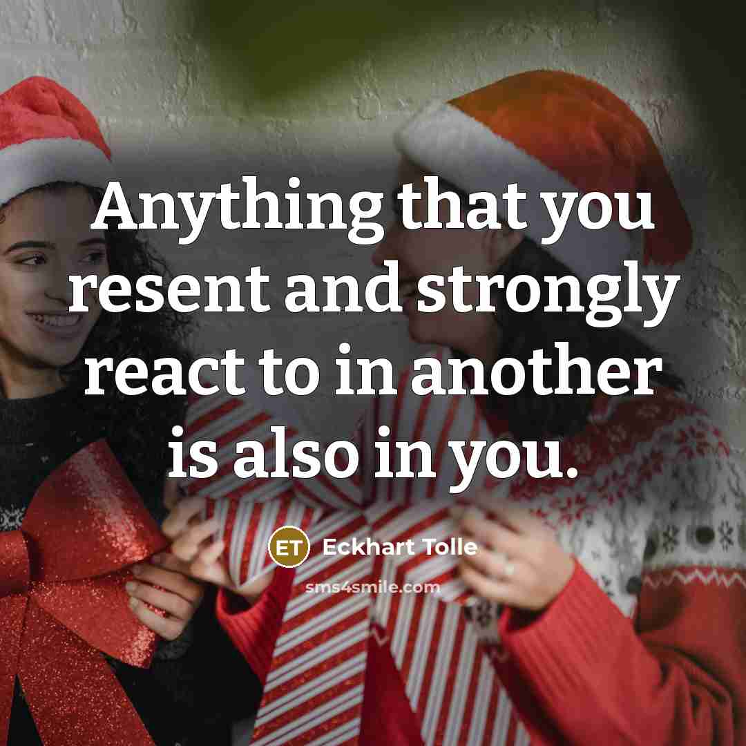 “Anything that you resent and strongly react to in another…” quote by Eckhart Tolle