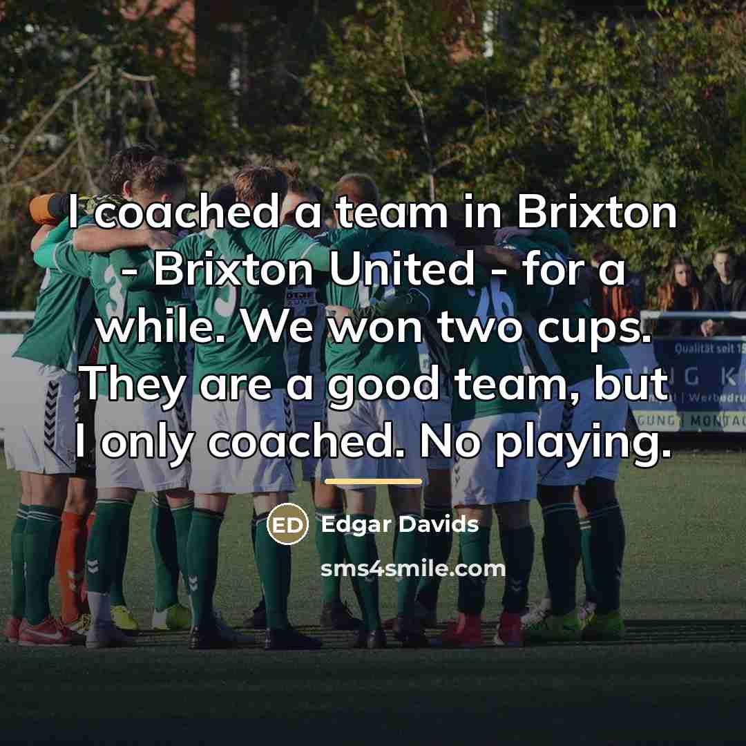 “I coached a team in Brixton - Brixton United -…” quote by Edgar Davids