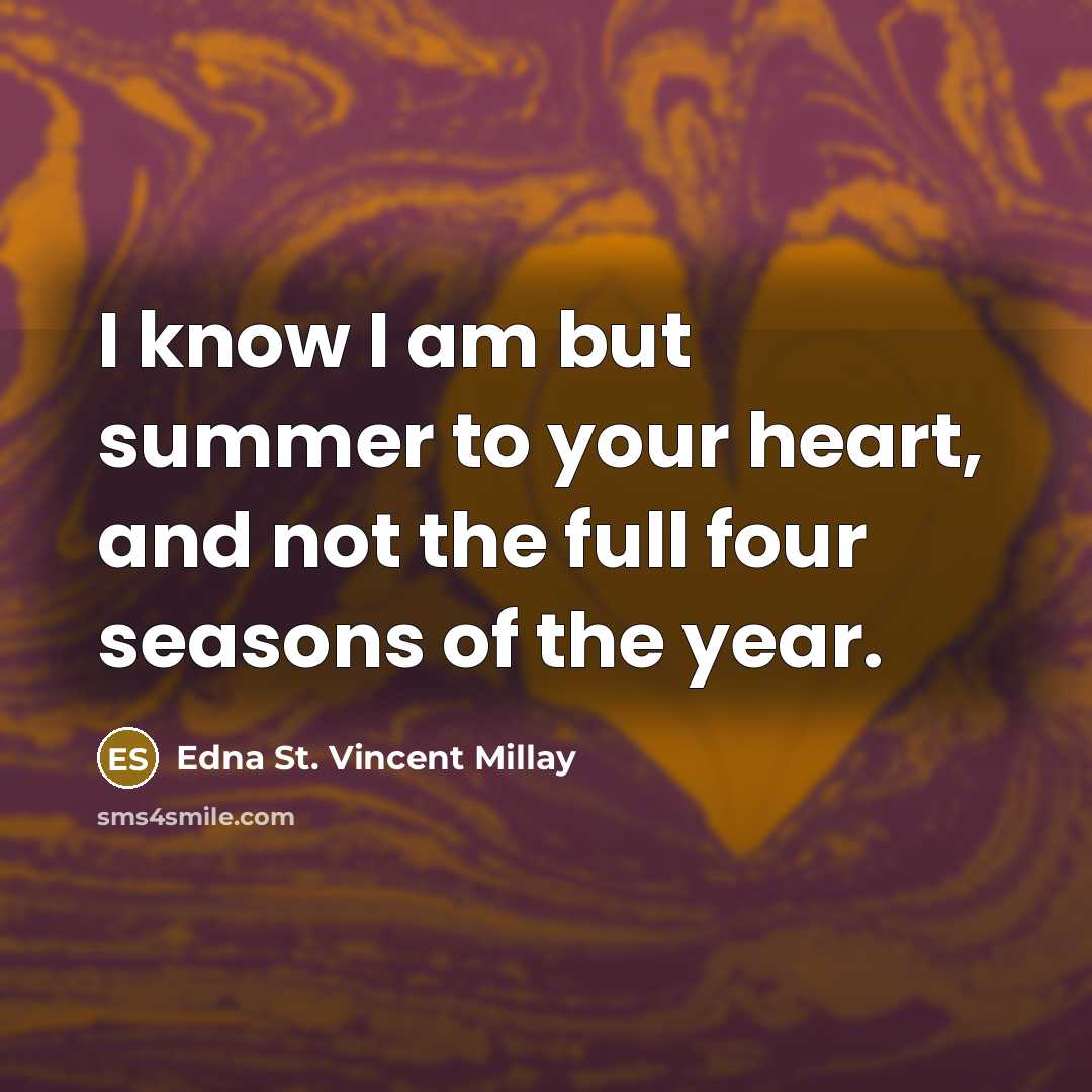 “I know I am but summer to your heart, and…” quote by Edna St. Vincent Millay