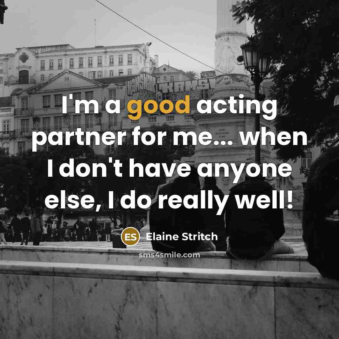 “I'm a good acting partner for me... when I don't…” quote by Elaine Stritch