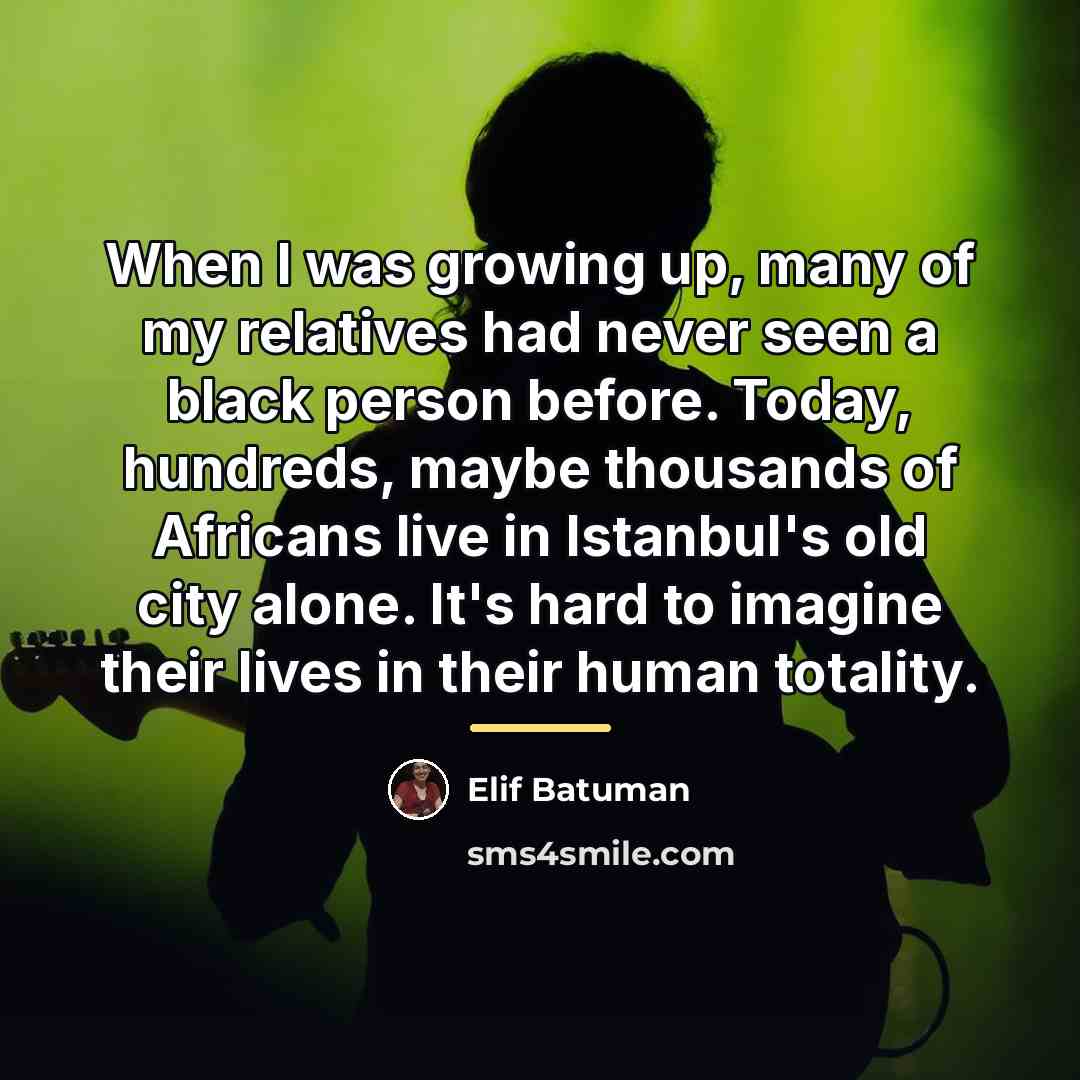 “When I was growing up, many of my relatives had…” quote by Elif Batuman