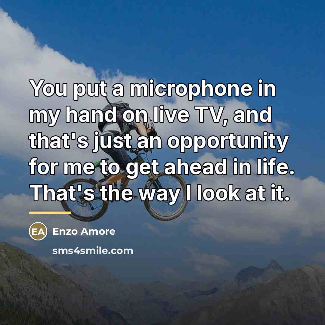 “You put a microphone in my hand on live TV,…” quote by Enzo Amore